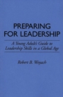 Preparing for Leadership : A Young Adult's Guide to Leadership Skills in a Global Age - Book