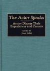 The Actor Speaks : Actors Discuss Their Experiences and Careers - Book