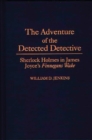 The Adventure of the Detected Detective : Sherlock Holmes in James Joyce's Finnegans Wake - Book