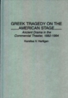 Greek Tragedy on the American Stage : Ancient Drama in the Commercial Theater, 1882-1994 - Book