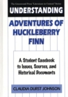 Understanding Adventures of Huckleberry Finn : A Student Casebook to Issues, Sources, and Historical Documents - Book