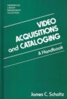 Video Acquisitions and Cataloging : A Handbook - Book