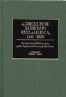 Agriculture in Britain and America, 1660-1820 : An Annotated Bibliography of the Eighteenth-Century Literature - Book