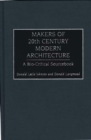 Makers of 20th Century Modern Architecture : A Bio-Critical Sourcebook - Book