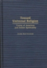 Toward Universal Religion : Voices of American and Indian Spirituality - Book