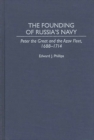 The Founding of Russia's Navy : Peter the Great and the Azov Fleet, 1688-1714 - Book