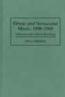 Ethnic and Vernacular Music, 1898-1960 : A Resource and Guide to Recordings - Book