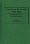 The Russian Revolution, 1905-1921 : A Bibliographic Guide to Works in English - Book