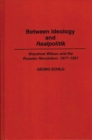 Between Ideology and Realpolitik : Woodrow Wilson and the Russian Revolution, 1917-1921 - Book