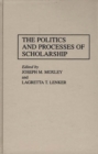 The Politics and Processes of Scholarship - Book