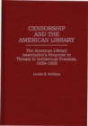 Censorship and the American Library : The American Library Association's Response to Threats to Intellectual Freedom, 1939-1969 - Book