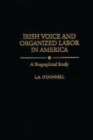 Irish Voice and Organized Labor in America : A Biographical Study - Book