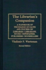 The Librarian's Companion : A Handbook of Thousands of Facts and Figures on Libraries / Librarians, Books / Newspapers, Publishers / Booksellers, 2nd Edition - Book