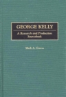 George Kelly : A Research and Production Sourcebook - Book