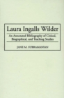Laura Ingalls Wilder : An Annotated Bibliography of Critical, Biographical, and Teaching Studies - Book