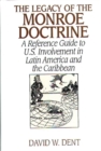 The Legacy of the Monroe Doctrine : A Reference Guide to U.S. Involvement in Latin America and the Caribbean - Book