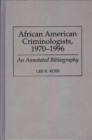 African American Criminologists, 1970-1996 : An Annotated Bibliography - Book