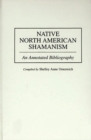 Native North American Shamanism : An Annotated Bibliography - Book
