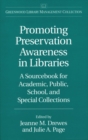 Promoting Preservation Awareness in Libraries : A Sourcebook for Academic, Public, School, and Special Collections - Book
