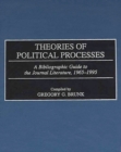 Theories of Political Processes : A Bibliographic Guide to the Journal Literature, 1965-1995 - Book