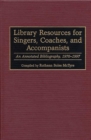 Library Resources for Singers, Coaches, and Accompanists : An Annotated Bibliography, 1970-1997 - Book