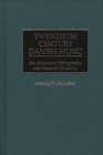Twentieth Century Danish Music : An Annotated Bibliography and Research Directory - Book