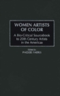 Women Artists of Color : A Bio-critical Sourcebook to 20th Century Artists in the Americas - Book