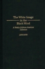 The White Image in the Black Mind : A Study of African American Literature - Book