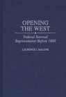 Opening the West : Federal Internal Improvements Before 1860 - Book