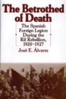 The Betrothed of Death : The Spanish Foreign Legion During the Rif Rebellion, 1920-1927 - Book
