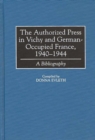 The Authorized Press in Vichy and German-Occupied France, 1940-1944 : A Bibliography - Book