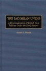 The Jacobean Union : A Reconsideration of British Civil Policies Under the Early Stuarts - Book