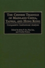 The Chinese Triangle of Mainland China, Taiwan, and Hong Kong : Comparative Institutional Analyses - Book