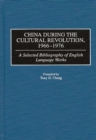 China During the Cultural Revolution, 1966-1976 : A Selected Bibliography of English Language Works - Book
