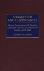 Shamanism and Christianity : Native Encounters with Russian Orthodox Missions in Siberia and Alaska, 1820-1917 - Book