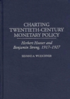 Charting Twentieth-Century Monetary Policy : Herbert Hoover and Benjamin Strong, 1917-1927 - Book