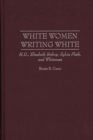 White Women Writing White : H.D., Elizabeth Bishop, Sylvia Plath, and Whiteness - Book