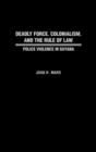 Deadly Force, Colonialism, and the Rule of Law : Police Violence in Guyana - Book