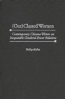 (Out)classed Women : Contemporary Chicana Writers on Inequitable Gendered Power Relations - Book