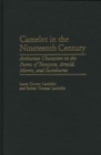 Camelot in the Nineteenth Century : Arthurian Characters in the Poems of Tennyson, Arnold, Morris, and Swinburne - Book