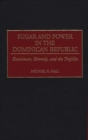 Sugar and Power in the Dominican Republic : Eisenhower, Kennedy, and the Trujillos - Book