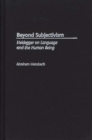 Beyond Subjectivism : Heidegger on Language and the Human Being - Book