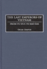 The Last Emperors of Vietnam : From Tu Duc to Bao Dai - Book