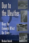 Due to the Weather : Ways the Elements Affect Our Lives - Book