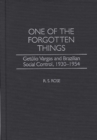 One of the Forgotten Things : Getulio Vargas and Brazilian Social Control, 1930-1954 - Book