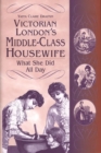 Victorian London's Middle-Class Housewife : What She Did All Day - Book