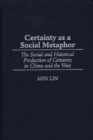 Certainty as a Social Metaphor : The Social and Historical Production of Certainty in China and the West - Book