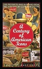 A Century of American Icons : 100 Products and Slogans from the 20th-Century Consumer Culture - Book