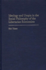 Ideology and Utopia in the Social Philosophy of the Libertarian Economists - Book