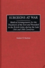 Surgeons at War : Medical Arrangements for the Treatment of the Sick and Wounded in the British Army During the Late 18th and 19th Centuries - Book